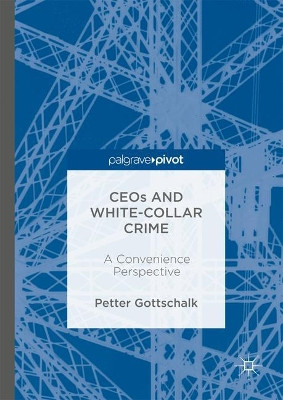 CEOs and White-Collar Crime: A Convenience Perspective by Petter Gottschalk 9783319559346