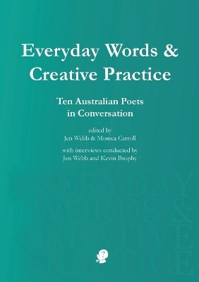 Everyday Words & Creative Practice: Ten Australian Poets in Conversation by Jen Webb 9781925780178