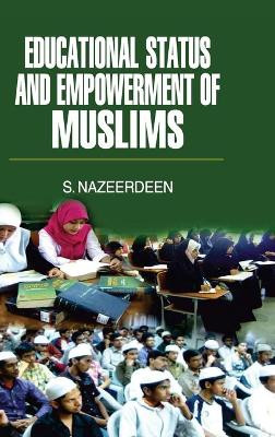 Educational Status and Empowerment of Muslims by S. Nazeerdeen 9789350560778