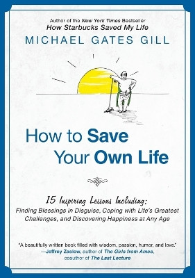 How to Save Your Own Life: 15 Inspiring Lessons Including: Finding Blessings in Disguise, Coping with Life's Greatest Challanges, and Discovering Happiness at Any Age by Michael Gates Gill 9781592406036