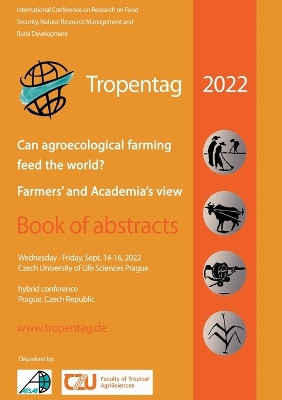 Tropentag 2022 - International Research on Food Security, Natural Resource Management and Rural Development: Can agroecological farming feed the world? Farmers' and academia's views by Eric Tielkes 9783736976719