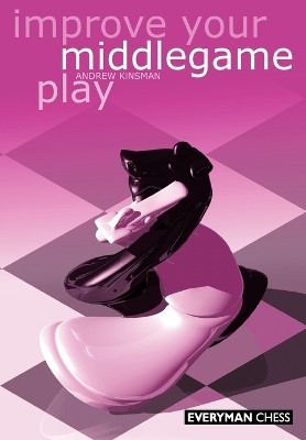 Improve Your Middlegame Play by Andrew Kinsman 9781857442410