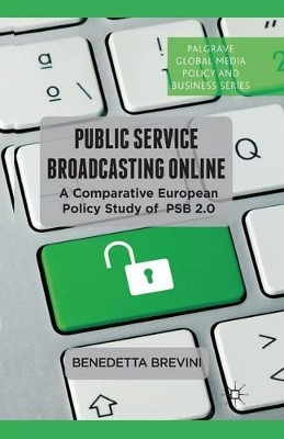 Public Service Broadcasting Online: A Comparative European Policy Study of PSB 2.0 by Benedetta Brevini 9781349451739