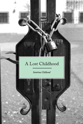 A Lost Childhood by Santina Clelland 9781845492977