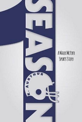 Season 1: A Mack McKyer Sports Story by K Arthur 9781460289587