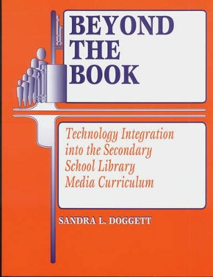 Beyond the Book: Technology Integration into the Secondary School Library Media Curriculum by Sandra L. Doggett 9781563085840