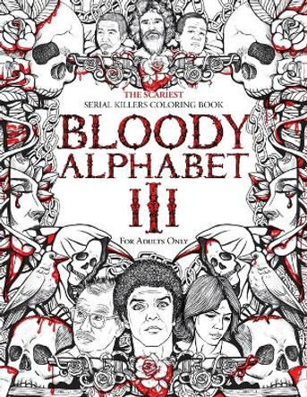 Bloody Alphabet 3: The Scariest Serial Killers Coloring Book. A True Crime Adult Gift - Full of Notorious Serial Killers. For Adults Only. by Brian Berry 9781801010320
