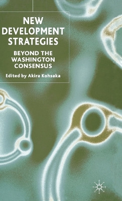 New Development Strategies: Beyond the Washington Consensus by A. Kohsaka 9781403920720