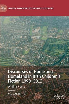Discourses of Home and Homeland in Irish Children's Fiction 1990-2012: Writing Home by Ciara Ni Bhroin 9783030733940