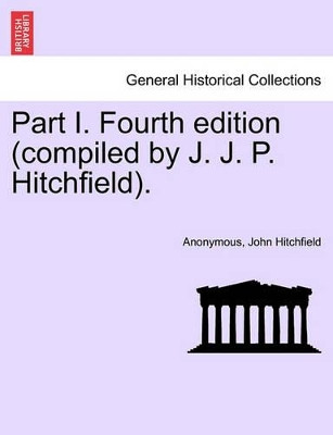 Part I. Fourth Edition (Compiled by J. J. P. Hitchfield). by Anonymous 9781241131104