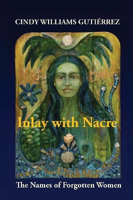 Inlay with Nacre: The Names of Forgotten Women by Cindy Williams Gutiérrez 9781732209114