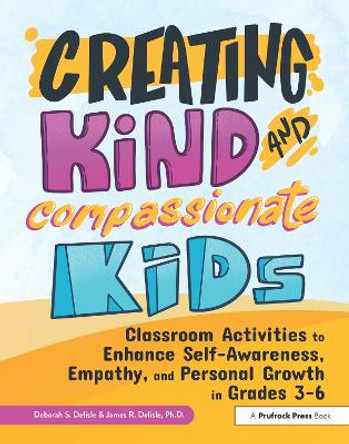 Creating Kind and Compassionate Kids: Classroom Activities to Enhance Self-Awareness, Empathy, and Personal Growth in Grades 3-6 by Deborah Delisle