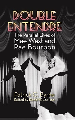 Double Entendre (hardback): The Parallel Lives of Mae West and Rae Bourbon by Patrick Byrne 9781629331584