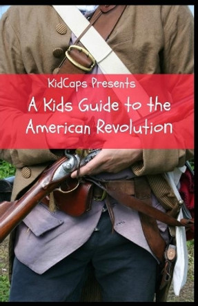 A Kids Guide to the American Revolution by Kidcaps 9781629179056