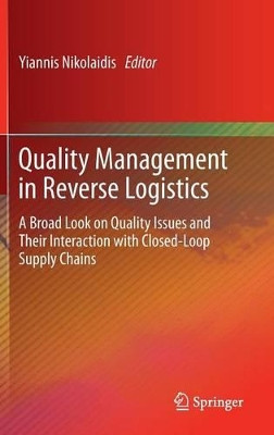 Quality Management in Reverse Logistics: A Broad Look on Quality Issues and Their Interaction with Closed-Loop Supply Chains by Yiannis Nikolaidis 9781447145363