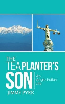 The Tea Planter's Son: An Anglo-Indian Life by Jimmy Pyke 9781482819748