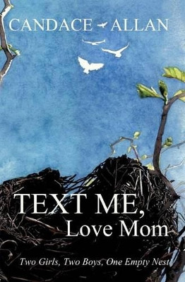 Text Me, Love Mom: Two Girls, Two Boys, One Empty Nest by Candace Allan 9781771800716