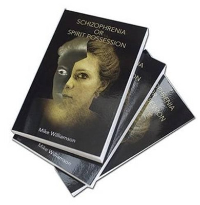 Schizophrenia or Spirit Possession by Mike Williamson 9781909660373