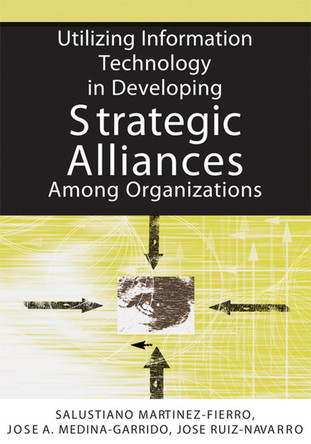 Utilizing Information Technology in Developing Strategic Alliances Among Organizations by  9781591408932
