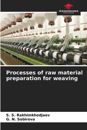 Processes of raw material preparation for weaving by S S Rakhimkhodjaev 9786208165079