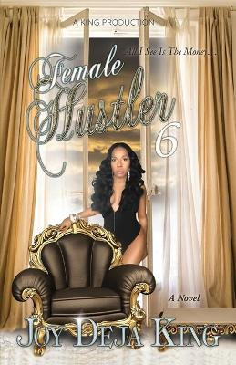 Female Hustler Part 6: All I See Is The Money by Joy Deja King 9781942217862