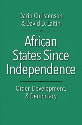 African States Since Independence: Order, Development, and Democracy by Darin Christensen 9780300226614
