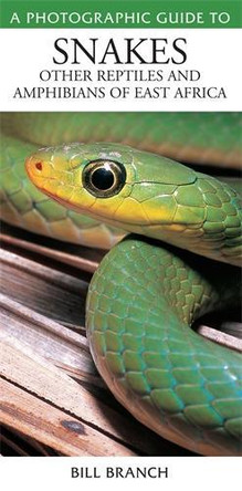 A photographic guide to snakes: Other reptiles and amphibians of East Africa by Bill Branch 9781775841654