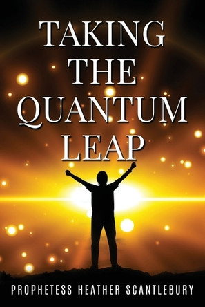 Taking The Quantum Leap by Prophetess Heather Scantlebury 9781965632826