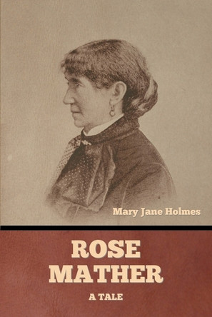 Rose Mather: A tale by Mary Jane Holmes 9798888309353