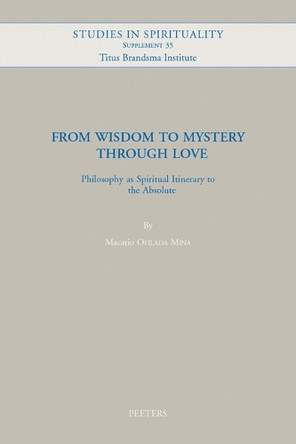 From Wisdom to Mystery through Love: Philosophy as Spiritual Itinerary to the Absolute by M. Ofilada Mina 9789042943599