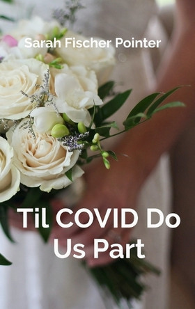 Til COVID Do Us Part by Sarah Fischer Pointer 9798218353315