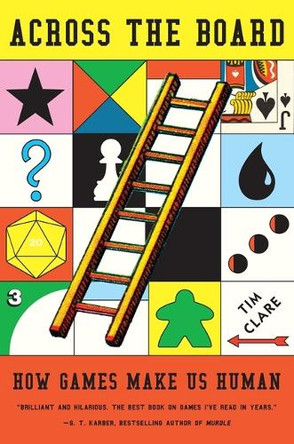 Across the Board: How Games Make Us Human by Tim Clare 9781419780561