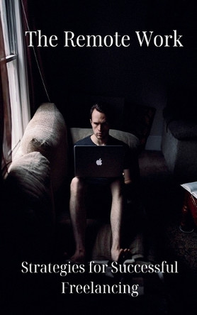 The Remote Work: Strategies for Successful Freelancing by Yash D 9798227325464