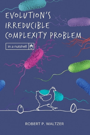 Evolution's Irreducible Complexity Problem by Robert P Waltzer 9781637120583