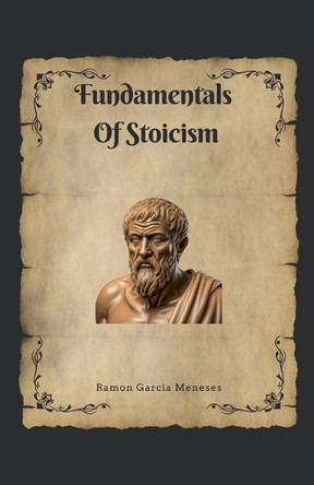 Fundamentals Of Stoicism by Ramón García Meneses 9798227860835
