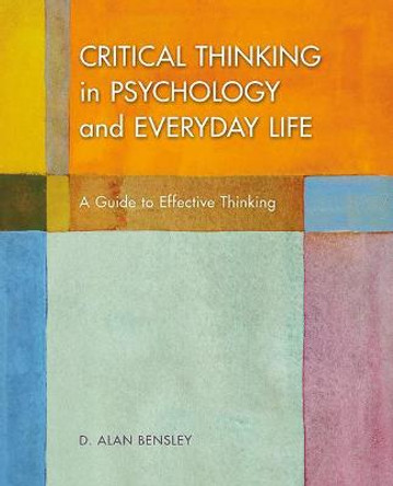 Critical Thinking in Psychology and Everyday Life by D Alan Bensley