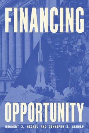 Financing Opportunity: How Financial Markets Have Fueled American Prosperity for More than Two Centuries by Norbert J Michel 9781964524528