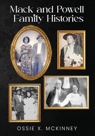 Mack and Powell Family Histories by Ossie X McKinney 9798330476091