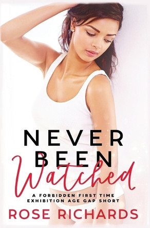Never Been Watched: A Forbidden First Time Age Gap Short by Rose Richards 9798330488704