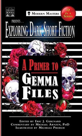 Exploring Dark Short Fiction #7: A Primer to Gemma Files by Eric J Guignard 9781949491470