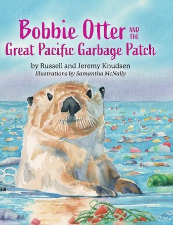 Bobbie Otter and the Great Pacific Garbage Patch by Russell Knudsen 9798822942820