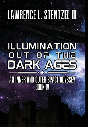 Illumination Out of the Dark Ages: Book Four of An Inner and Outer Space Odyssey by Lawrence Stentzel, III 9798330630448