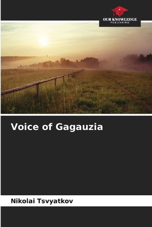 Voice of Gagauzia by Nikolai Tsvyatkov 9786208349950