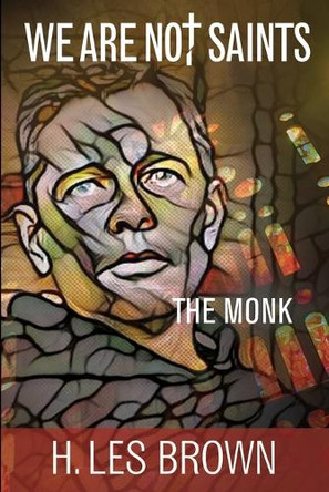 We Are Not Saints: The Monk by H Les Brown 9798987792650