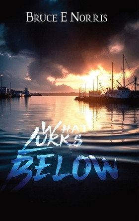 What Lurks Below by Bruce E Norris 9798330678617