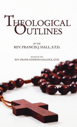 Theological Outlines by Francis J Hall 9798385229574
