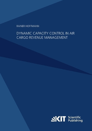 Dynamic Capacity Control in Air Cargo Revenue Management by Rainer Hoffmann 9783731500032