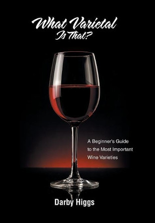 What Varietal Is That?: A Beginner's Guide to the Most Important Wine Varieties by Darby Higgs 9781796002041
