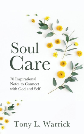 Soul Care: 70 Inspirational Notes to Connect with God and Self by Tony Warrick 9781955253024