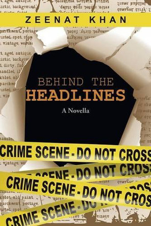 Behind the Headlines: A Novella by Zeenat Khan 9781482870787